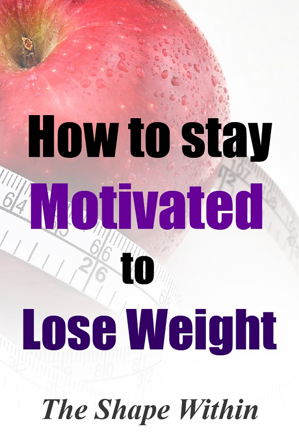 Follow these powerful tips to learn how to stay motivated to lose weight | TheShapeWithin.com