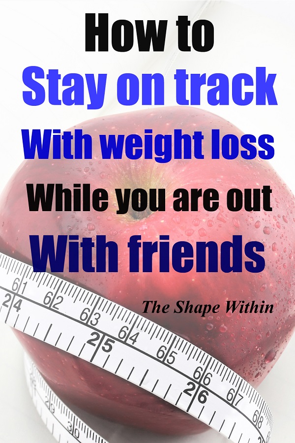 Staying on track with weight loss can be difficult when you are out with friends. Learn how to stick to your healthy diet while still having a fun social life | TheShapeWithin.com