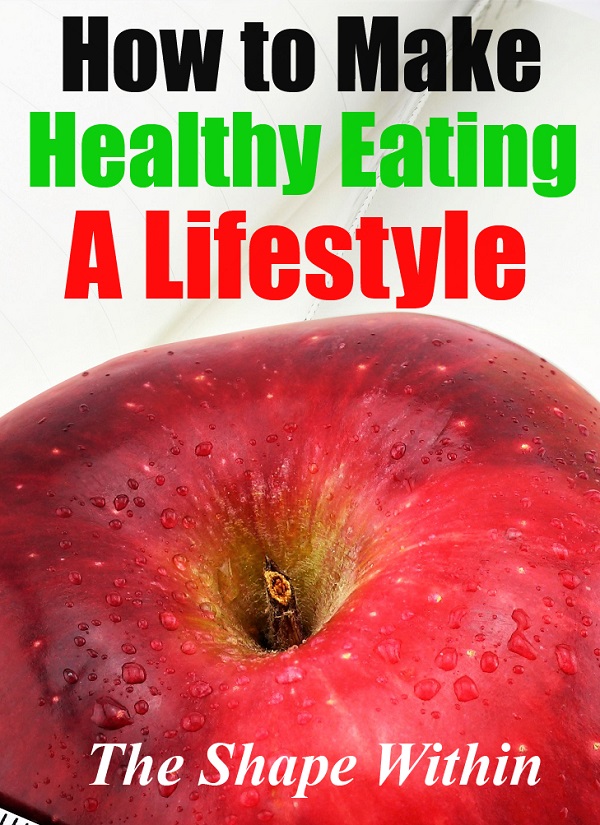 Learn how to make healthy eating a lifestyle so that your eating and exercise habits come easily and naturally... and you'll be able to lose weight with consistency and without stress | TheShapeWithin.com