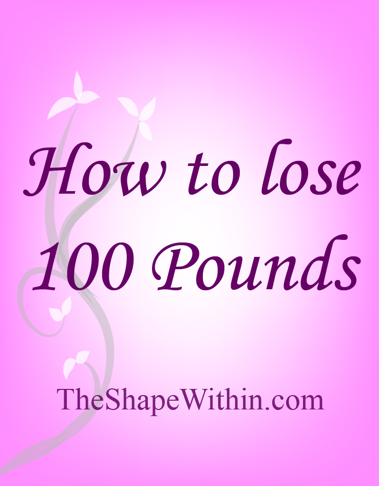 A detailed guide on how to lose 100 pounds, everything from diet to long-term motivation | Start your weight loss journey at TheShapeWithin.com
