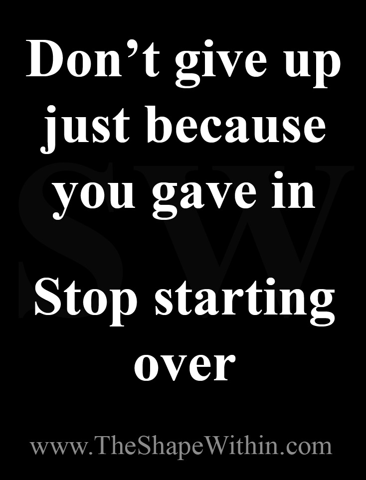 "Don't give up just because you gave in" - Weight Loss Motivational Quote | TheShapeWithin.com
