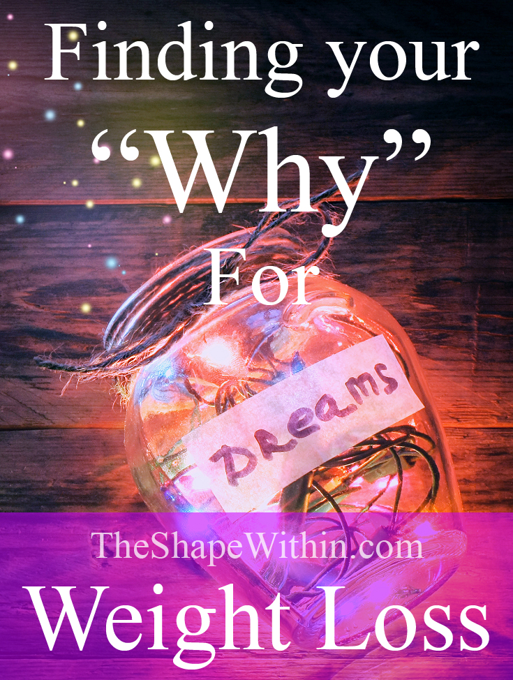 Stay motivated on your healthy journey by finding your "Why" for weight loss, and using it to give deep motivation when times get hard. Learn how discovering your reason for losing weight makes getting in shape much easier | TheShapeWithin.com
