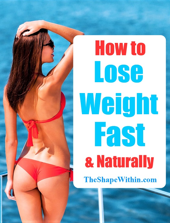 Losing weight the natural, healthy way will allow you to burn fat as quickly as possible. Learn how to lose weight fast and naturally by eating clean every day and exercising consistently | TheShapeWithin.com