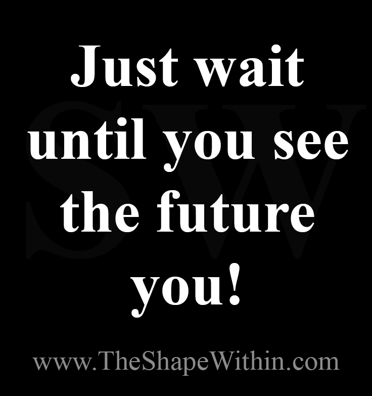 "Just wait until you see the future you" - Weight loss inspirational quote