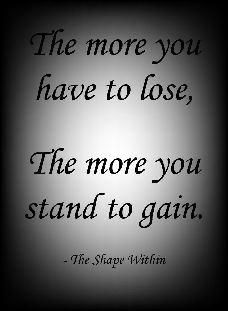 "The more you have to lose, the more you stand to gain" - Weight Loss Inspiration