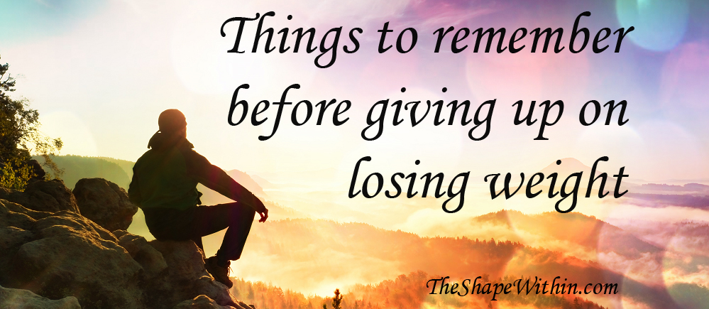 Important things to remember when you feel like giving up on weight loss, that will prevent you from giving up dieting for good, and keep you taking action until you reach your ideal body.