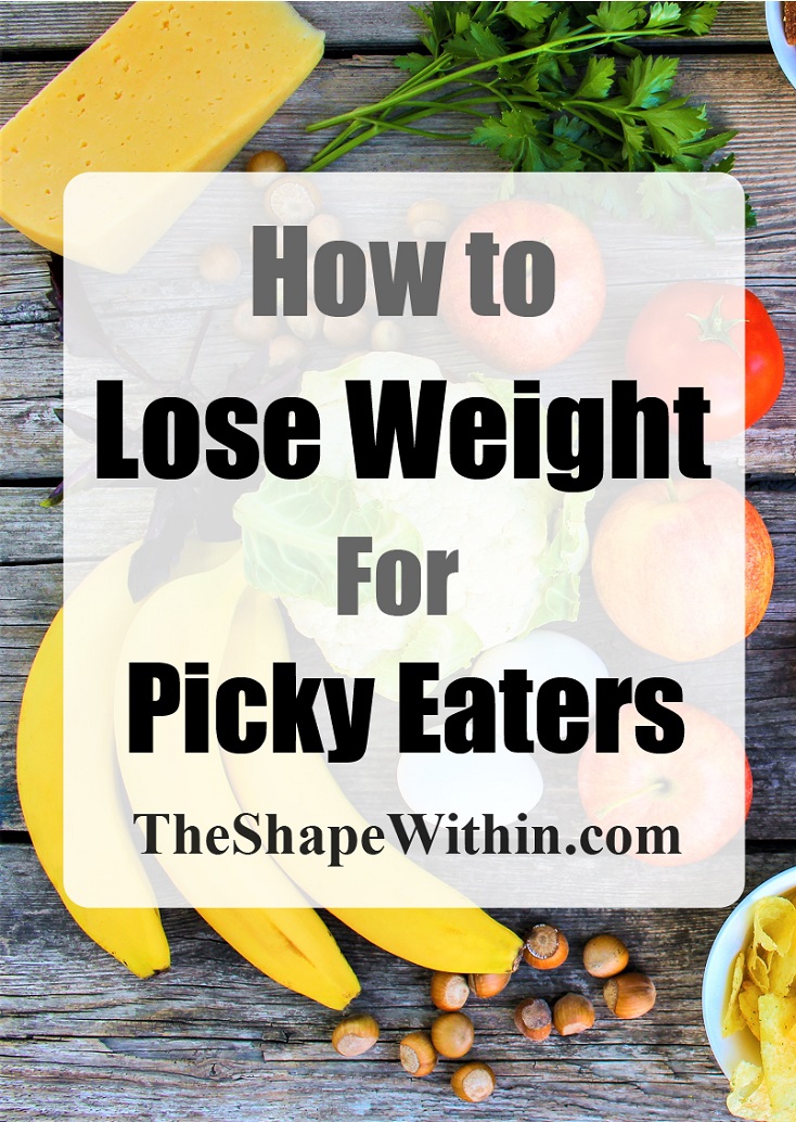 How to lose weight for picky eaters- My story of getting over picky eating to lose 80 pounds, and tips on how to lose weight when you are a picky eater | TheShapeWithin.com