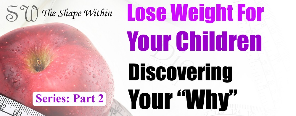 Part 2 of the finding your why series, weight loss motivation for parents
