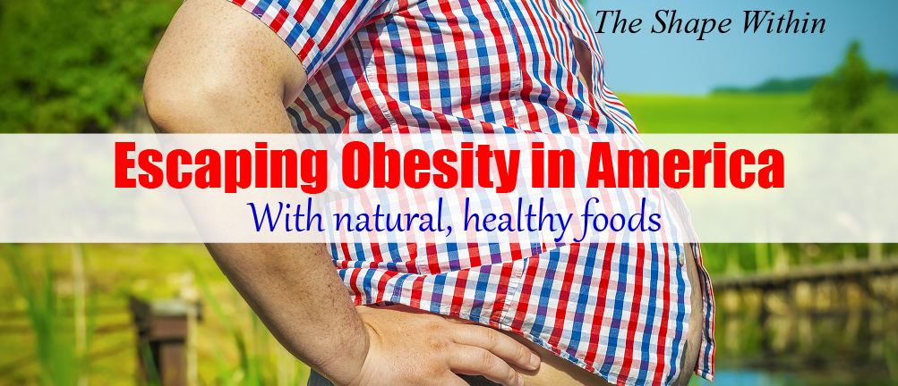 Escaping obesity in America with natural, whole, healthy foods. Learn how to start eating healthy and lose weight in America