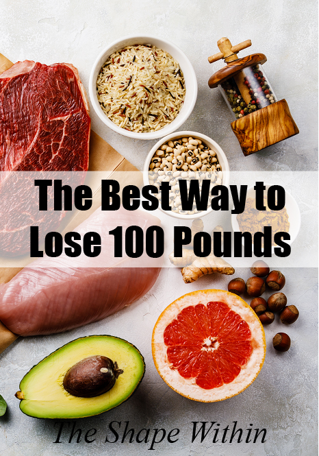 If you need to lose 100 pounds, this article will help you start losing a lot of weight by eating healthy, whole foods | TheShapeWithin.com