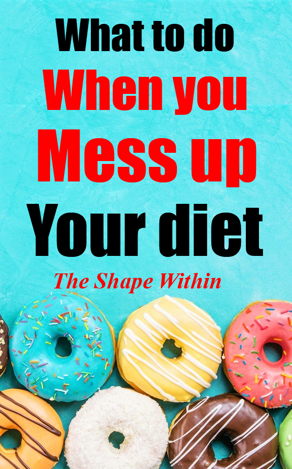 Do you always mess up on your diet? This article will show you exactly what to do when you slip up with healthy dieting and show you how to stay on track with your healthy habits | TheShapeWithin.com