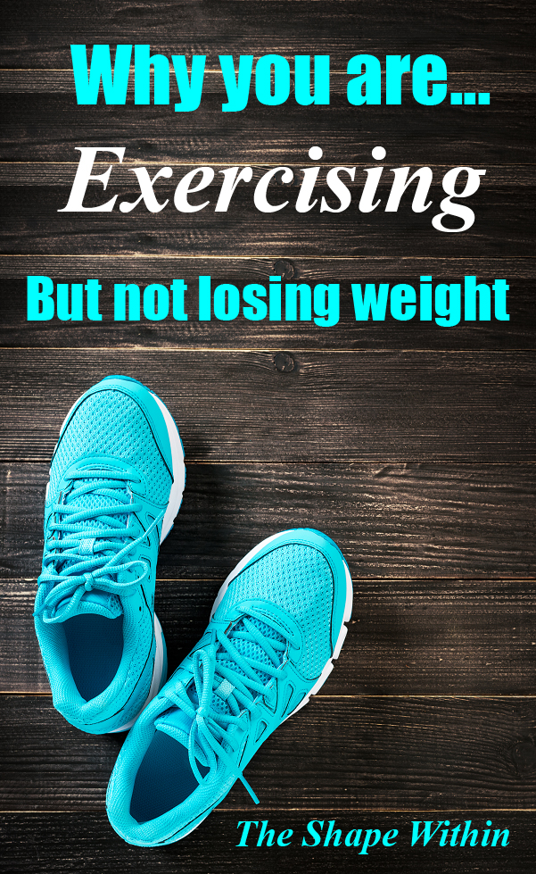 Are you exercising but not seeing any weight loss results? Find out why you are working out and not losing weight, and learn how to start eating healthy so that you can finally lose weight quickly | TheShapeWithin.com